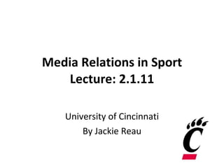 Media Relations in Sport Lecture: 2.1.11 University of Cincinnati By Jackie Reau 