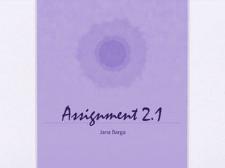 Assignment 2.1
     Jana Barga
 
