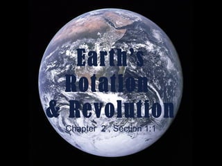 Earth’s 
Rotation 
& Revolution 
Chapter 2 , Section 1:1 
 
