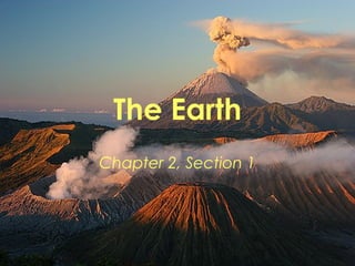 The Earth 
Chapter 2, Section 1 
 