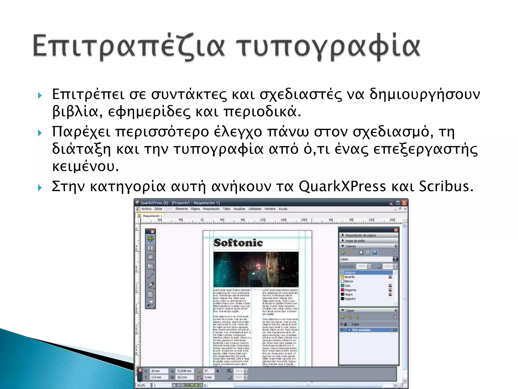  Επιτρέπει σε συντάκτες και σχεδιαστές να δημιουργήσουν 
βιβλία, εφημερίδες και περιοδικά. 
 Παρέχει περισσότερο έλεγχο πάνω στον σχεδιασμό, τη 
διάταξη και την τυπογραφία από ό,τι ένας επεξεργαστής 
κειμένου. 
 Στην κατηγορία αυτή ανήκουν τα QuarkXPress και Scribus. 
 