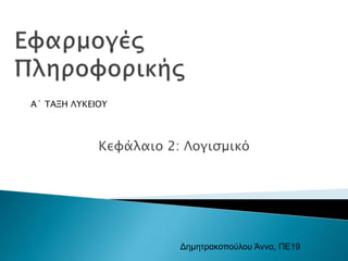 Α΄ ΤΑΞΗ ΛΥΚΕΙΟΥ 
Κεφάλαιο 2: Λογισμικό 
Δημητρακοπούλου Άννα, ΠΕ19 
 