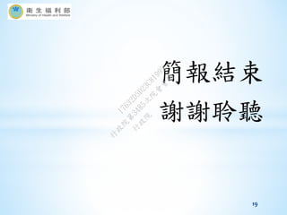 簡報結束
謝謝聆聽
19
行
政
院
行
政
院
第
3485次
院
會
會
議
17632D5D23C81995
 