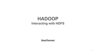DataTorrent
HADOOP
Interacting with HDFS
1
 