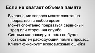Если не хватает объема памяти
Выполнение запроса может спонтанно
прерваться в любое время
Может спонтанно прерваться сервисный
тред или сторонняя служба
Система коллапсирует, пока не будет
остановлен расходующий память процесс
Клиент фиксирует всевозможные ошибки
 