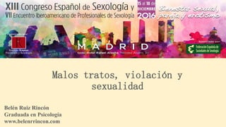 Malos tratos, violación y
sexualidad
Belén Ruiz Rincón
Graduada en Psicología
www.belenrrincon.com
 