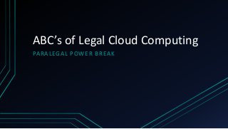 ABC’s of Legal Cloud Computing
PARALEGAL POWER BREAK
 