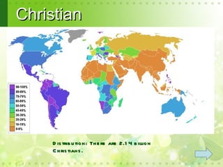 Christian




    D is trib u tio n : Th e re are 2.1 4 b illio n
    C h ris tian s .
 