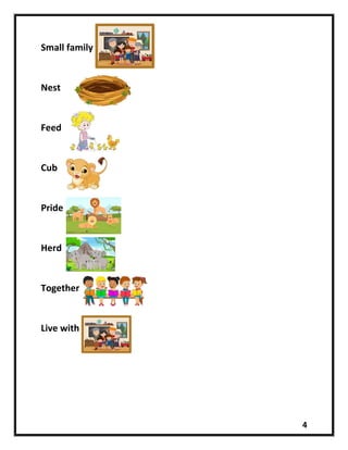 4
Small family
Nest
Feed
Cub
Pride
Herd
Together
Live with
 