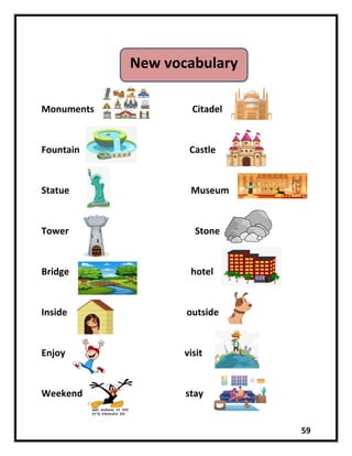 59
Monuments Citadel
Fountain Castle
Statue Museum
Tower Stone
Bridge hotel
Inside outside
Enjoy visit
Weekend stay
New vocabulary
 