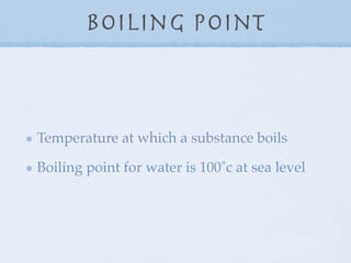 Boiling Point



Temperature at which a substance boils

Boiling point for water is 100˚c at sea level
 