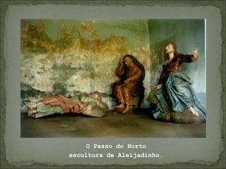 O Passo do Horto
escultura de Aleijadinho.
 