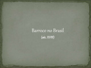 Barroco no Brasil
(séc. XVIII)
 