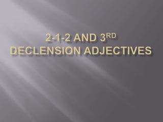 2-1-2 and 3rd Declension Adjectives 