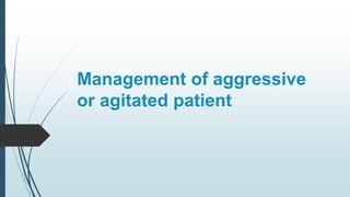 Management of aggressive
or agitated patient
 