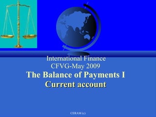   International Finance CFVG-May 2009 The Balance of Payments I Current account 