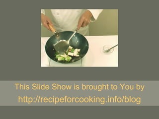 This Slide Show is brought to You by http:// recipeforcooking.info/blog 