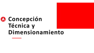 Concepción
Técnica y
Dimensionamiento
 