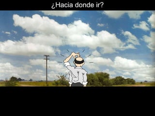 ¿Hacia donde ir? 