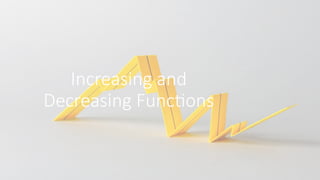 Increasing and
Decreasing Functions
 