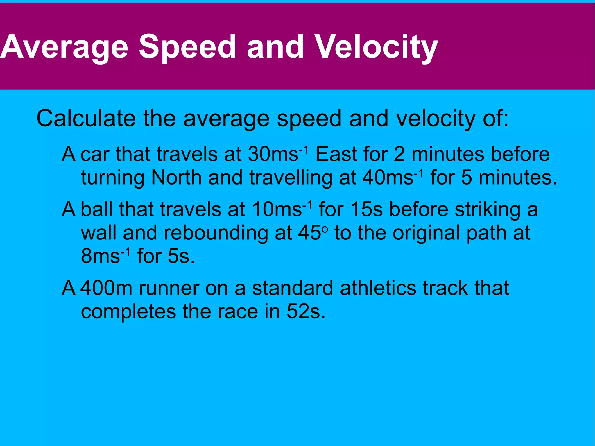 Velocity – This is the speed of an object in a given direction Velocity is the rate of change of position Acceleration – This is the rate of change of velocity in a given direction. 