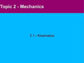 Topic 2 - Mechanics 2.1 - Kinematics 