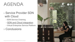 Ericsson Service Provider SDN with Cloud Transformation 2015 Feb| Page 13
› Service Provider SDN
with Cloud
- SDN Service Chaining
- SDN and Cloud integration
- Virtual Enterprise Service Platform
› Conclusions
AGENDA
 