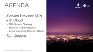 Ericsson Service Provider SDN with Cloud Transformation 2015 Feb| Page 27
› Service Provider SDN
with Cloud
- SDN Service Chaining
- SDN and Cloud integration
- Virtual Enterprise Service Platform
› Conclusions
AGENDA
 