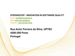 STRONGSTEP - INNOVATION IN SOFTWARE QUALITY
Email: geral@strongstep.pt
Web: www.strongstep.pt
Telefone: +351 22 030 15 85



Rua Actor Ferreira da Silva, UPTEC
4200-298 Porto
Portugal




                                 Team Software Process
                                                                     42
                                 © 2011 Carnegie Mellon University
 
