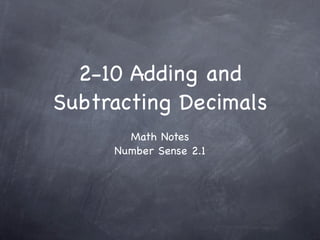 2-10 Adding and
Subtracting Decimals
       Math Notes
     Number Sense 2.1
 