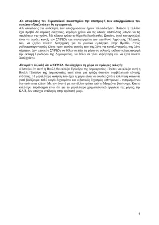 -Οι αποφάσεις του Ευρωπαϊκού Δικαστηρίου την επιστροφή των αποζημιώσεων του 
πακέτου «Χατζηγάκη» θα εφαρμοστεί; 
«Οι αποφάσεις για ανάκληση των αποζημιώσεων έχουν τελεσιδικήσει. Ωστόσο η Ελλάδα 
έχει προβεί σε νομικές ενέργειες, κερδίζει χρόνο και τις όποιες επιπτώσεις μπορεί να τις 
«απλώσει» στο χρόνο. Με κάποιο τρόπο το θέμα θα διευθετηθεί. Ωστόσο, αυτό που προκαλεί 
είναι να ακούει κανείς τον ΣΥΡΙΖΑ και συγκεκριμένα τον υπεύθυνο Αγροτικής Πολιτικής 
του, να ζητάει πακέτο Χατζηγάκη για το ρωσικό εμπάργκο. Στην Ημαθία, στους 
ροδακινοπαραγωγούς έλεγε «μην ακούτε αυτούς που σας λένε για καταλογισμούς, σας λένε 
ψέματα». Δεν μπορεί ο ΣΥΡΙΖΑ να θέλει να πάει τη χώρα σε εκλογές εκβιαστικά με αφορμή 
την εκλογή Προέδρου της Δημοκρατίας, να θέλει να γίνει κυβέρνηση και να ζητά πακέτα 
Χατζηγάκη». 
-Θεωρείτε δηλαδή ότι ο ΣΥΡΙΖΑ θα οδηγήσει τη χώρα σε πρόωρες εκλογές; 
«Πιστεύω ότι αυτή η Βουλή θα εκλέξει Πρόεδρο της Δημοκρατίας. Πρέπει να εκλέξει αυτή η 
Βουλή Πρόεδρο της Δημοκρατίας γιατί είναι μια πράξη ύψιστου συμβολισμού εθνικής 
ενότητας. Η μεγαλύτερη ανάγκη που έχει η χώρα είναι να ενωθεί ξανά η ελληνική κοινωνία 
γιατί βαδίζουμε πολύ καιρό διχασμένοι και ο βασικός διχασμός «Μνημόνιο - αντιμνημόνιο» 
δεν υφίσταται πλέον. Με τον έναν ή με τον άλλον τρόπο από το Μνημόνιο βγαίνουμε. Και το 
καλύτερο παράδειγμα είναι ότι για το μεγαλύτερο χρηματοδοτικό εργαλείο της χώρας, την 
ΚΑΠ, δεν υπάρχει αντίλογος στην πρότασή μας». 
4 
