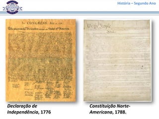 História – Segundo Ano
Declaração de
Independência, 1776
Constituição Norte-
Americana, 1788.
 