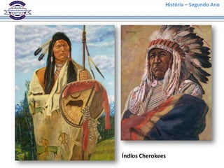 História – Segundo Ano
Índios Cherokees
 