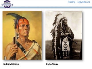 História – Segundo Ano
Índio Moicano Índio Sioux
 
