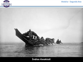 História – Segundo Ano
Índios Kwakiutl
 