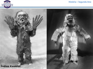 História – Segundo Ano
Índios KwakiutlÍndios Kwakiut
 