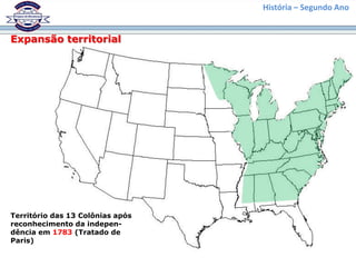 História – Segundo Ano
Expansão territorial
Território das 13 Colônias após
reconhecimento da indepen-
dência em 1783 (Tratado de
Paris)
 