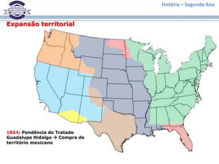 História – Segundo Ano
Expansão territorial
1854: Pendência do Tratado
Guadalupe Hidalgo  Compra de
território mexicano
 
