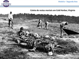 História – Segundo Ano
Coleta de restos mortais em Cold Harbor, Virginia
 