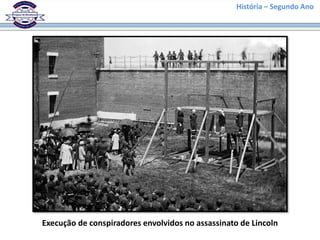 História – Segundo Ano
Execução de conspiradores envolvidos no assassinato de Lincoln
 