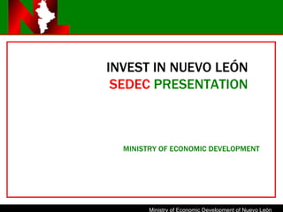 INVEST IN NUEVO LEÓN SEDEC   PRESENTATION MINISTRY OF ECONOMIC DEVELOPMENT 