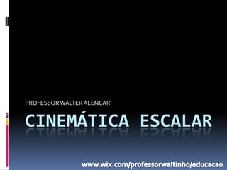 PROFESSOR WALTER ALENCAR


CINEMÁTICA ESCALAR
 