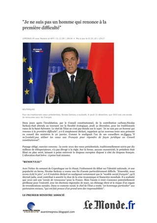 "Je ne suis pas un homme qui renonce à la
première difficulté"

LEMONDE.FR avec Reuters et AFP | 31.12.09 | 20h34 • Mis à jour le 01.01.10 | 12h17




REUTERS/HO

Pour les traditionnels vœux présidentiels, Nicolas Sarkozy a souhaité, le jeudi 31 décembre, que 2010 soit une année
de renouveau pour les Français.


Deux jours après l'invalidation, par le Conseil constitutionnel, de la contribution carbone,Nicolas
Sarkozy était attendu au tournant sur la fiscalité écologique, jeudi 31 décembre, pour les traditionnels
vœux de la Saint-Sylvestre. Le chef de l'Etat ne s'est pas étendu sur le sujet. "Je ne suis pas un homme qui
renonce à la première difficulté", a-t-il simplement déclaré, rappelant qu'un nouveau texte sera présenté
en conseil des ministres le 20 janvier. Comme le soulignait l'un de ses conseillers au Figaro, "il
ne [voulait] pas utiliser les vœux aux Français pour répondre de façon juridique au Conseil
constitutionnel".

Passage obligé, exercice convenu : la cuvée 2010 des vœux présidentiels, traditionnellement suivis par dix
millions de téléspectateurs, n'a pas dérogé à la règle. Sur la forme, aucune excentricité, le président était
filmé en plan serré, laissant à peine entrevoir le drapeau européen disposé à côté du drapeau français.
L'allocution était brève : à peine huit minutes.

"RENOUVEAU"

Avec l'échec du sommet de Copenhague sur le climat, l'enlisement du débat sur l'identité nationale, et une
popularité en berne, Nicolas Sarkozy a connu une fin d'année particulièrement difficile. "Ensemble, nous
avons évité le pire", a-t-il toutefois déclaré en soulignant notamment que le "modèle social français", qu'il
décriait jadis, avait contribué à amortir le choc de la crise économique et financière mondiale. Il a souhaité
que 2010 soit une "année de renouveau" pour la France. Mais l'année à venir s'annonce potentiellement
périlleuse pour l'exécutif, avec les élections régionales de mars, un chômage élevé et le risque d'un regain
de revendications sociales. Dans ce contexte social, le chef de l'Etat a rendu "un hommage particulier" aux
partenaires sociaux, "qui ont fait preuve d'un grand sens des responsabilités".

LE PREMIER MINISTRE ASSOCIÉ




                   avantimepress.blogspot.com
 
