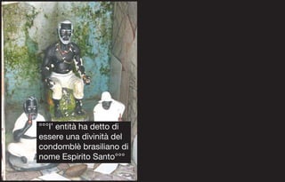 °°°l’ entità ha detto di
essere una divinità del
condomblè brasiliano di
nome Espirito Santo°°°
 