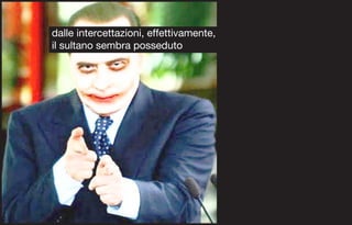 dalle intercettazioni, effettivamente,
il sultano sembra posseduto
 