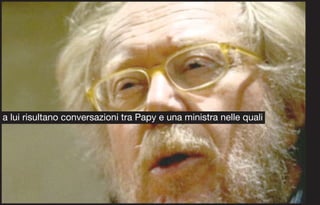 a lui risultano conversazioni tra Papy e una ministra nelle quali
 