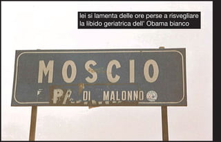 lei si lamenta delle ore perse a risvegliare
la libido geriatrica dell’ Obama bianco
 