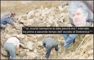 °°°si, ricordo benissimo le date perchè era l’ intervallo
tra primo e secondo tempo dell’ eccidio di Srebrenica°°°
 