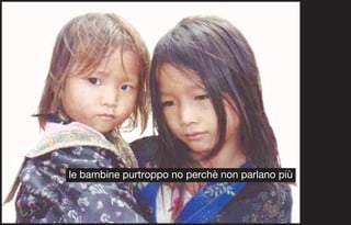le bambine purtroppo no perchè non parlano più
 
