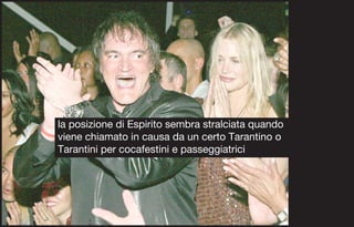 la posizione di Espirito sembra stralciata quando
viene chiamato in causa da un certo Tarantino o
Tarantini per cocafestini e passeggiatrici
 